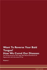 Want To Reverse Your Bald Tongue? How We Cured Our Diseases. The 30 Day Journal for Raw Vegan Plant-Based Detoxification & Regeneration with Information & Tips Volume 1