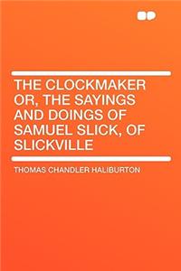 The Clockmaker Or, the Sayings and Doings of Samuel Slick, of Slickville