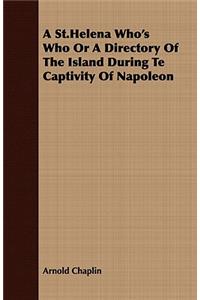 St.Helena Who's Who or a Directory of the Island During Te Captivity of Napoleon