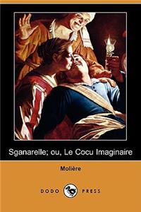 Sganarelle; Ou, Le Cocu Imaginaire (Dodo Press)