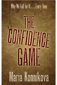 The Confidence Game: Why We Fall for It. . .Every Time