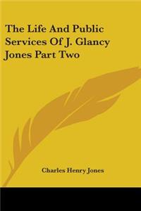 Life And Public Services Of J. Glancy Jones Part Two