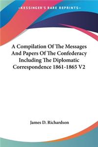 Compilation Of The Messages And Papers Of The Confederacy Including The Diplomatic Correspondence 1861-1865 V2