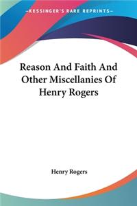 Reason And Faith And Other Miscellanies Of Henry Rogers