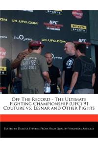Off the Record - The Ultimate Fighting Championship (Ufc) 91 Couture vs. Lesnar and Other Fights