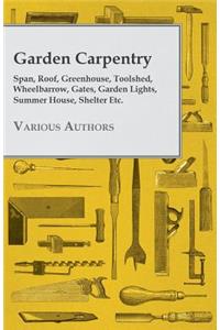 Garden Carpentry - Span, Roof, Greenhouse, Toolshed, Wheelbarrow, Gates, Garden Lights, Summer House, Shelter Etc.