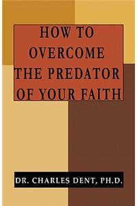 How to Overcome the Predator of Your Faith