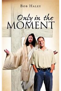 Only in the Moment