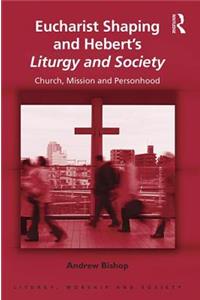 Eucharist Shaping and Hebert’s Liturgy and Society