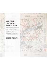 Mapping the First World War: Battlefields of the Great Conflict from Above