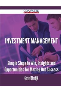 Investment Management - Simple Steps to Win, Insights and Opportunities for Maxing Out Success