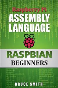Raspberry Pi Assembly Language Raspbian Beginners: Hands on Guide