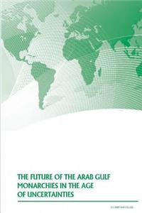 Future of the Arab Gulf Monarchies in the Age of Uncertainties