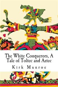 The White Conquerors, a Tale of Toltec and Aztec