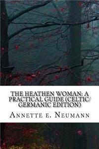 The Heathen Woman: A Practical Guide (Celtic/Germanic Edition)