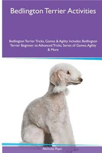 Bedlington Terrier Activities Bedlington Terrier Tricks, Games & Agility. Includes: Bedlington Terrier Beginner to Advanced Tricks, Series of Games, Agility and More: Bedlington Terrier Beginner to Advanced Tricks, Series of Games, Agility and More