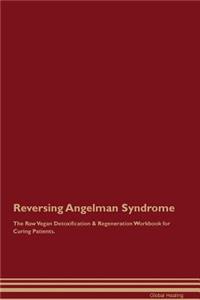 Reversing Angelman Syndrome the Raw Vegan Detoxification & Regeneration Workbook for Curing Patients