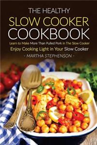 The Healthy Slow Cooker Cookbook: Learn to Make More Than Pulled Pork in the Slow Cooker - Enjoy Cooking Light in Your Slow Cooker