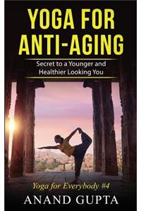 Yoga for Anti-Aging: Secret to a Younger and Healthier Looking You