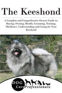 The Keeshond: A Complete and Comprehensive Owners Guide To: Buying, Owning, Health, Grooming, Training, Obedience, Understanding and Caring for Your Keeshond