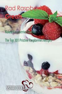 Rad Raspberries Greats: Naked Raspberries Recipes, the Top 301 Pristine Raspberries Recipes