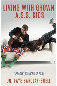 Living With Grown A.S.S. Kids (Arrogant, Stubborn, Selfish)