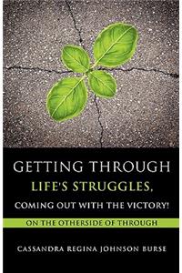 Getting Through Life's Struggles, Coming Out With The Victory!