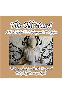 This Old House! a Kid's Guide to Shakespeare's Birthplace