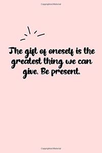 The gift of oneself is the greatest thing we can give. Be present. Dot Grid Bullet Journal