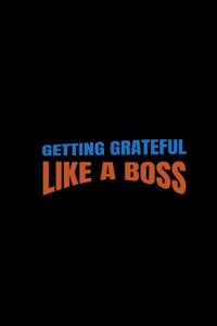 Getting Grateful Like a Boss