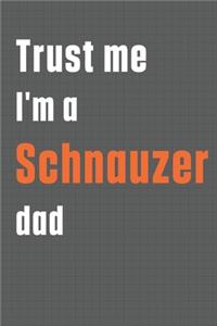 Trust me I'm a Schnauzer dad