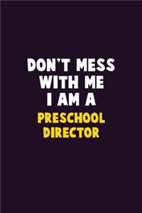 Don't Mess With Me, I Am A Preschool Director