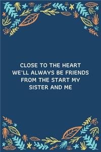 Close To The Heart We'll Always Be Friends From The Start My Sister And Me