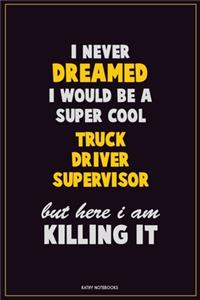 I Never Dreamed I would Be A Super Cool Truck Driver Supervisor But Here I Am Killing It