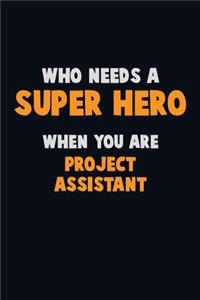 Who Need A SUPER HERO, When You Are Project Assistant