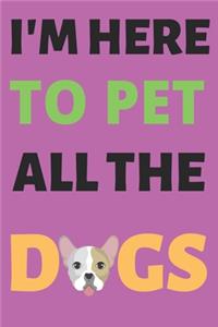 I'm Here To Pet All The Dogs