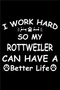 I Work Hard So My Rottweiler Can Have A Better Life
