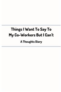 Things I want to say to my co-workers but I can't