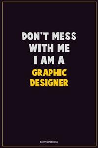 Don't Mess With Me, I Am A graphic designer