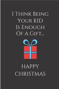I Think Being Your Kid Is Enough Of A Gift, Happy Christmas