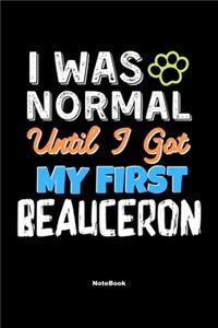 I Was Normal Until I Got My First Beauceron Notebook - Beauceron Dog Lover and Pet Owner