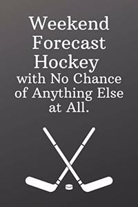 Weekend Forecast Hockey with No Chance of Anything Else at All.