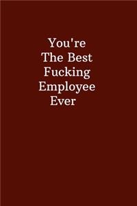 You're The Best Fucking Employee Ever