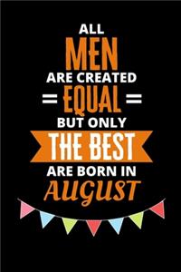 All Men Are Created Equal But Only The Best Are Born In August