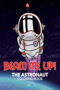Beam Me Up! the Astronaut Coloring Book