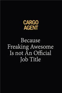 Cargo Agent Because Freaking Awesome Is Not An Official Job Title