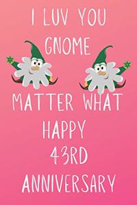 I Luv You Gnome Matter What Happy 43rd Anniversary