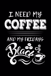 I Need My Coffee And My Fridays Black