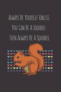 Always Be Yourself Unless You Can Be A Squirrel Then Always Be A Squirrel