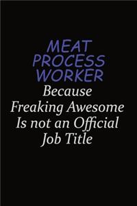 Meat Process Worker Because Freaking Awesome Is Not An Official Job Title